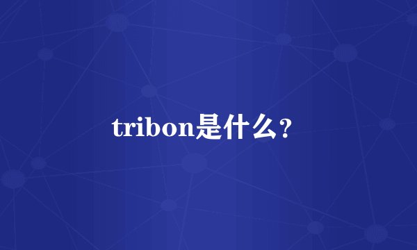 tribon是什么？