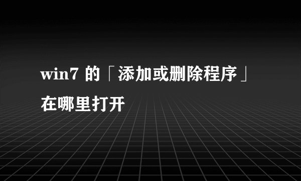 win7 的「添加或删除程序」在哪里打开