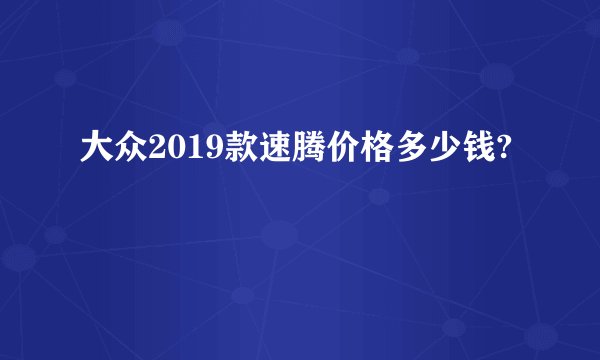 大众2019款速腾价格多少钱?