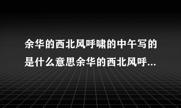 余华的西北风呼啸的中午写的是什么意思余华的西北风呼啸的中午的文章内含
