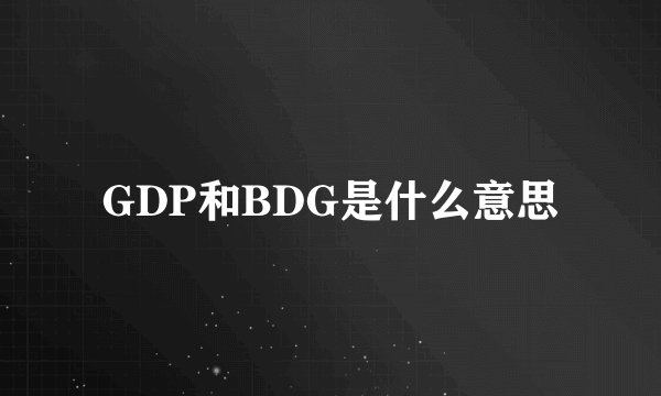 GDP和BDG是什么意思
