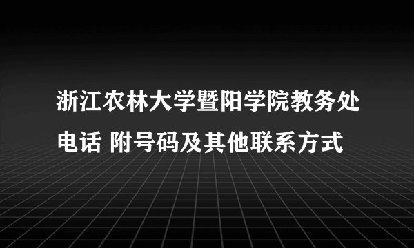 浙江农林大学暨阳学院教务处电话 附号码及其他联系方式