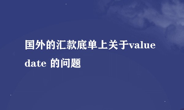 国外的汇款底单上关于value date 的问题