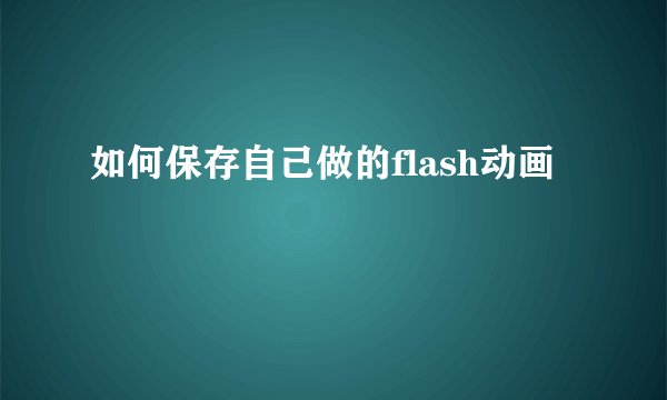 如何保存自己做的flash动画