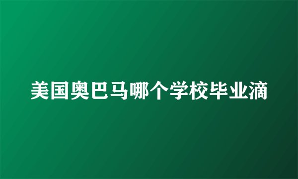 美国奥巴马哪个学校毕业滴
