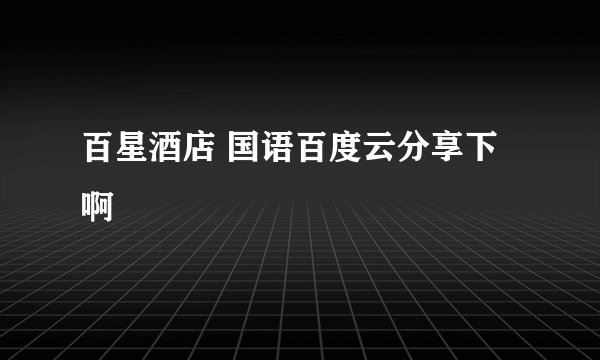 百星酒店 国语百度云分享下啊