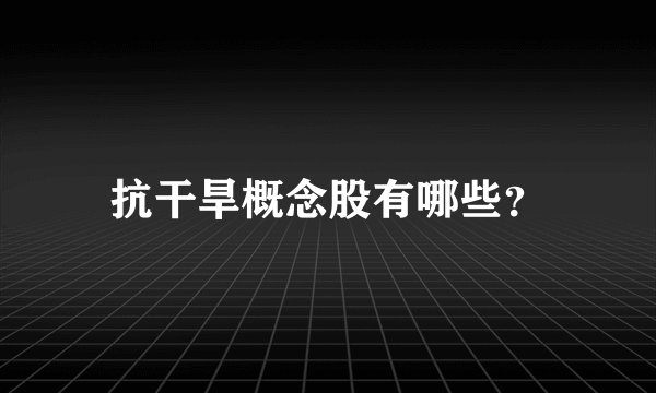 抗干旱概念股有哪些？