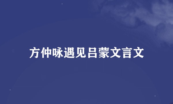方仲咏遇见吕蒙文言文