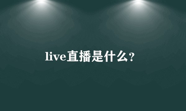 live直播是什么？