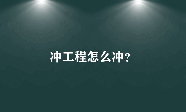 冲工程怎么冲？