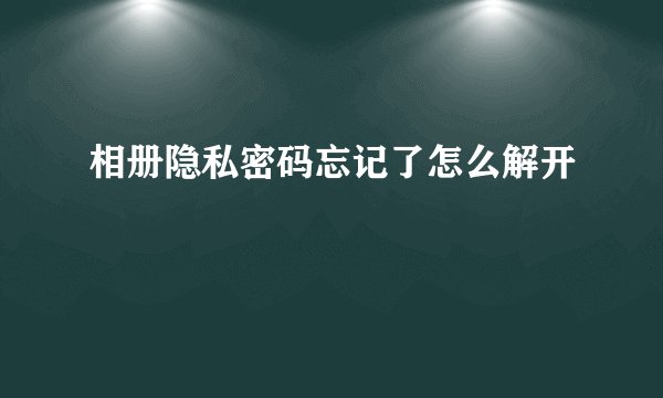 相册隐私密码忘记了怎么解开