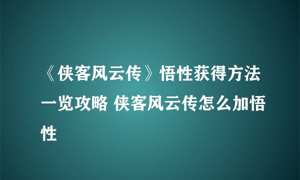 《侠客风云传》悟性获得方法一览攻略 侠客风云传怎么加悟性
