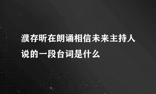 濮存昕在朗诵相信未来主持人说的一段台词是什么