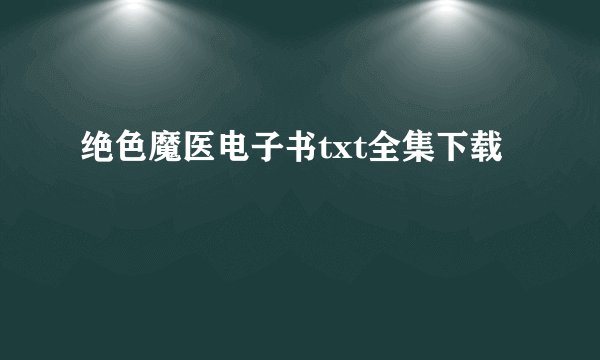 绝色魔医电子书txt全集下载