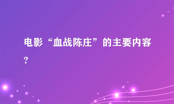 电影“血战陈庄”的主要内容？