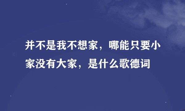 并不是我不想家，哪能只要小家没有大家，是什么歌德词