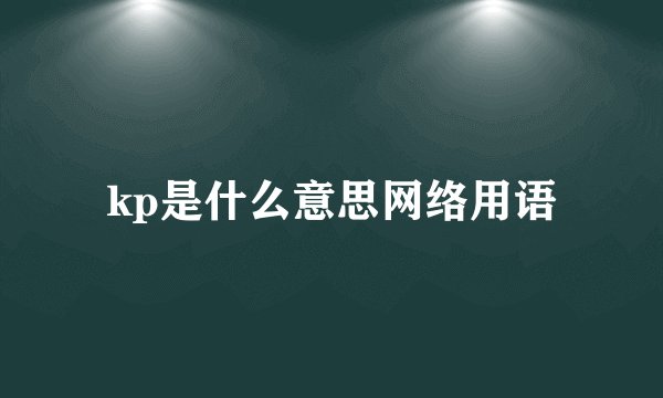 kp是什么意思网络用语