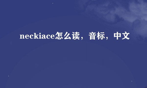 neckiace怎么读，音标，中文