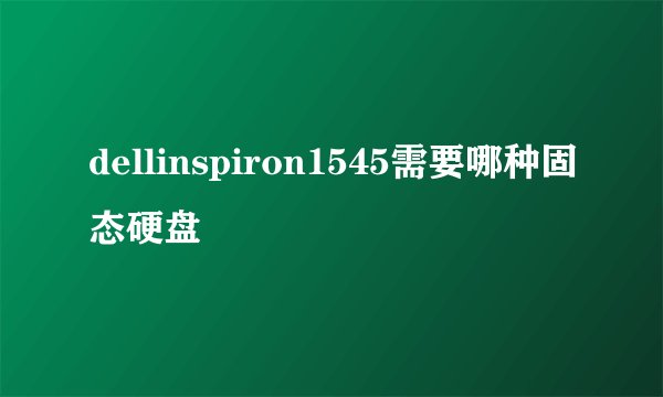 dellinspiron1545需要哪种固态硬盘