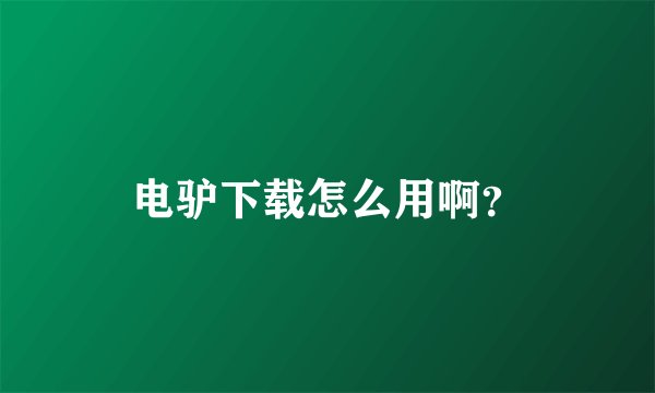 电驴下载怎么用啊？