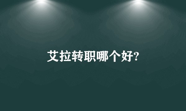 艾拉转职哪个好?