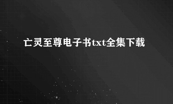 亡灵至尊电子书txt全集下载