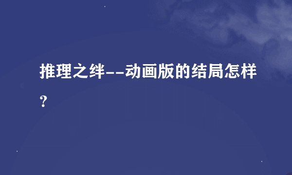 推理之绊--动画版的结局怎样？