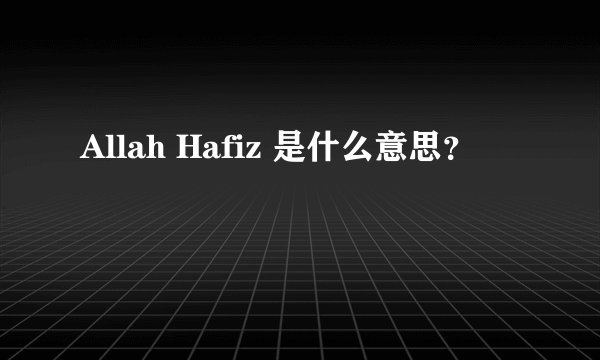 Allah Hafiz 是什么意思？