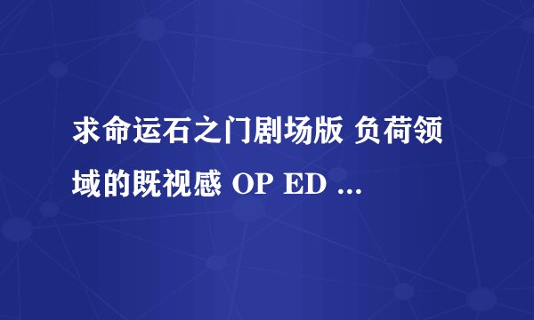 求命运石之门剧场版 负荷领域的既视感 OP ED 中文歌词