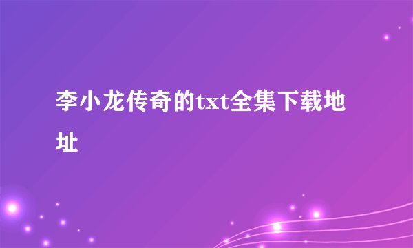 李小龙传奇的txt全集下载地址