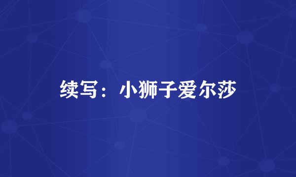 续写：小狮子爱尔莎