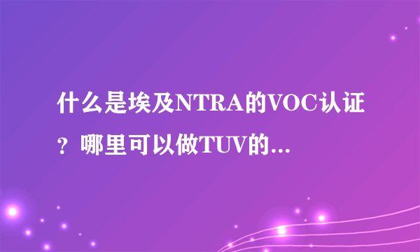 什么是埃及NTRA的VOC认证？哪里可以做TUV的埃及VOC认证