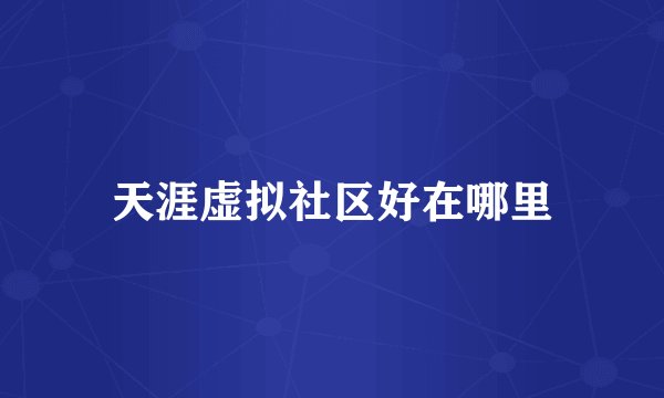 天涯虚拟社区好在哪里