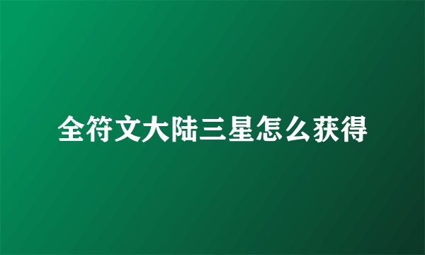 全符文大陆三星怎么获得