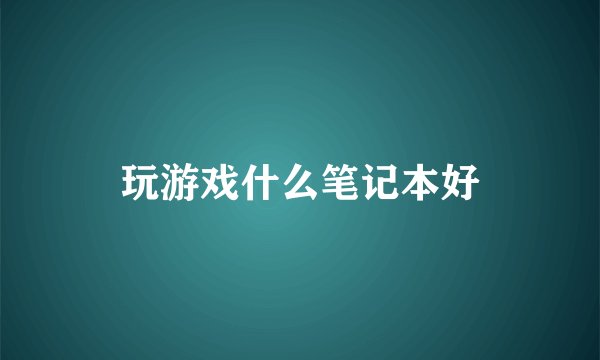 玩游戏什么笔记本好