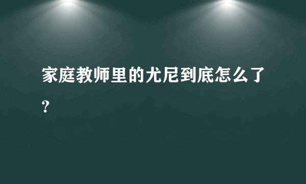家庭教师里的尤尼到底怎么了？