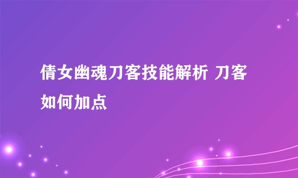 倩女幽魂刀客技能解析 刀客如何加点