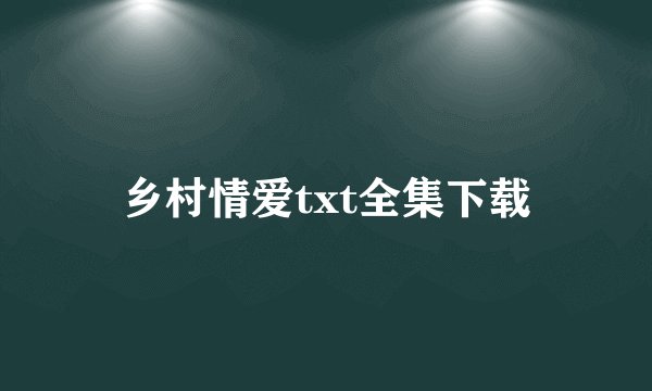 乡村情爱txt全集下载