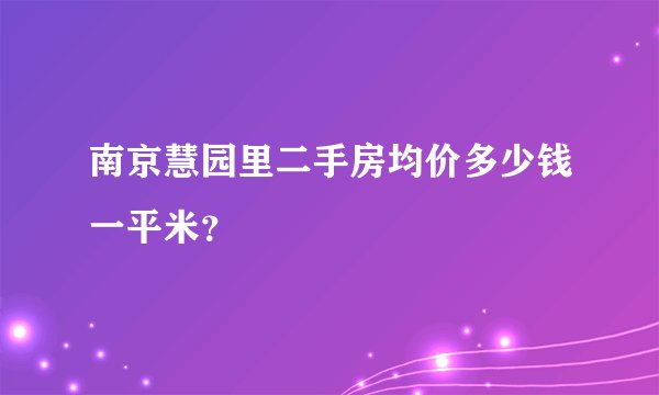 南京慧园里二手房均价多少钱一平米？