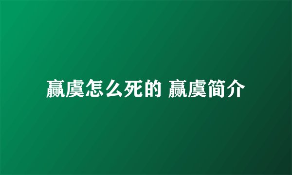 赢虞怎么死的 赢虞简介