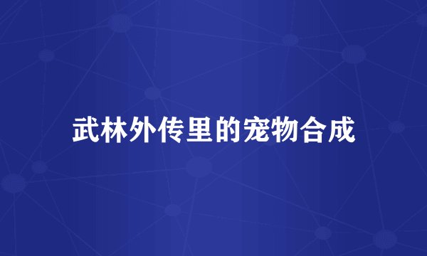 武林外传里的宠物合成