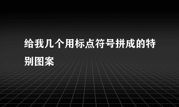给我几个用标点符号拼成的特别图案