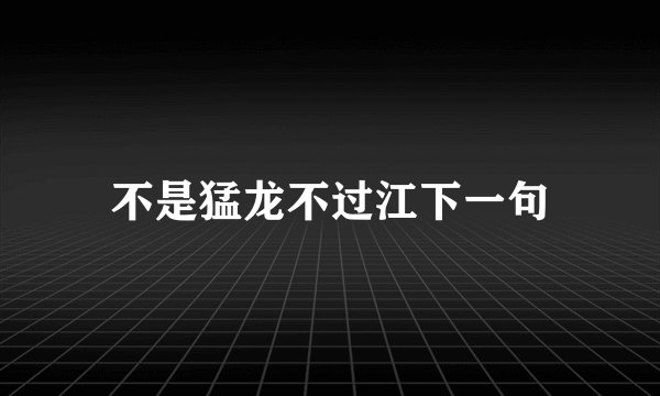 不是猛龙不过江下一句
