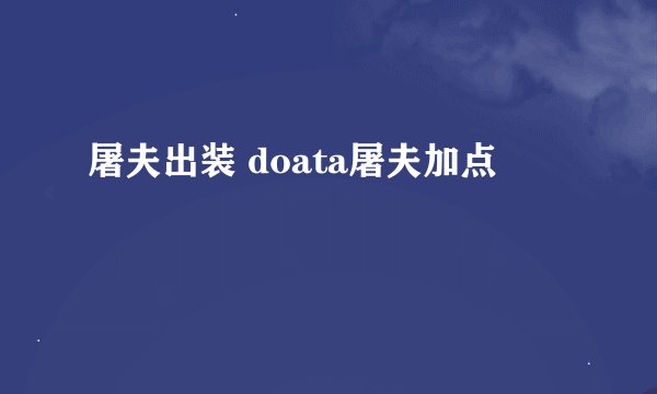 屠夫出装 doata屠夫加点