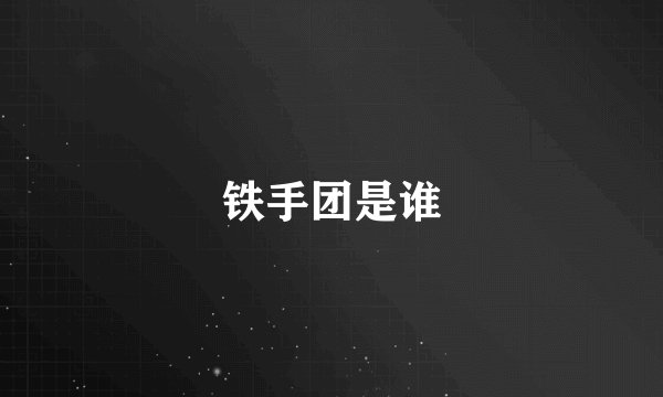 铁手团是谁