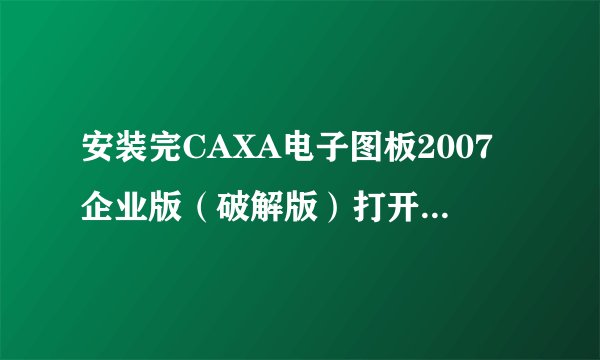 安装完CAXA电子图板2007企业版(破解版)打开显示未检测到加密锁系统运行演示模式不能进行存储等操作?