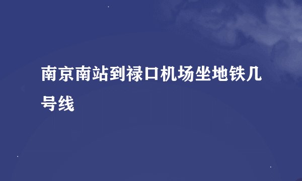 南京南站到禄口机场坐地铁几号线