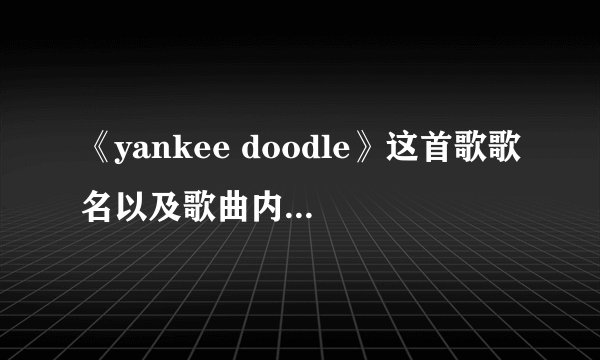 《yankee doodle》这首歌歌名以及歌曲内容的翻译