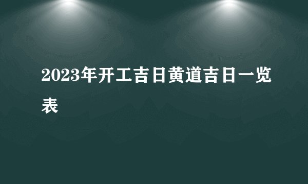 2023年开工吉日黄道吉日一览表