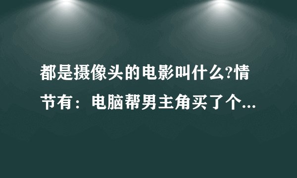 都是摄像头的电影叫什么?情节有：电脑帮男主角买了个手机，叫他去捷克斯洛伐克的一个赌场，赢了好多钱
